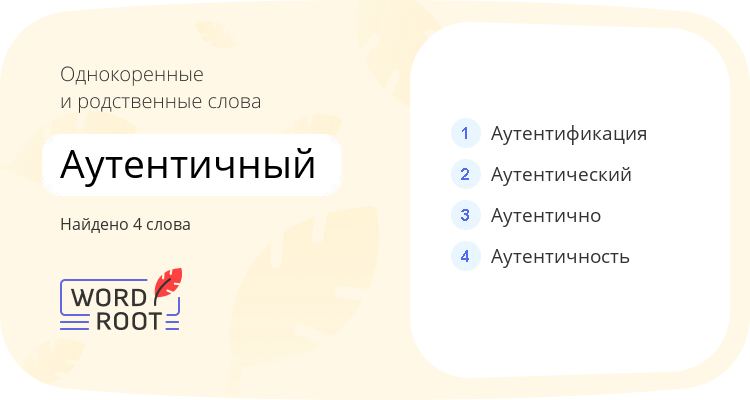 Однокоренные и родственные слова для аутентичный
