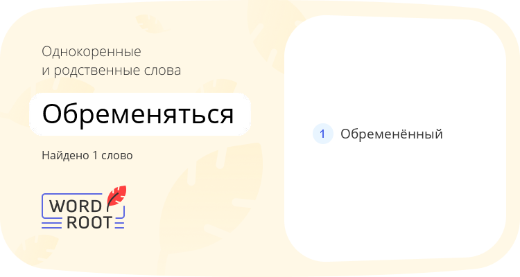 Однокоренные и родственные слова для обременяться