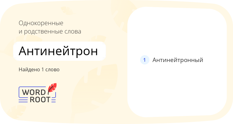 Однокоренные и родственные слова для антинейтрон