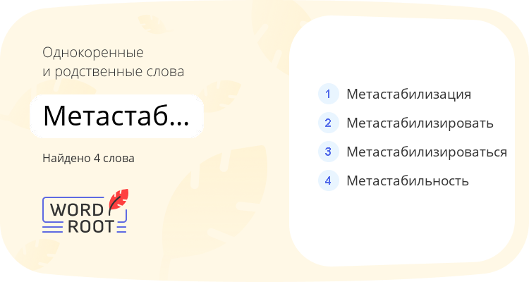 Однокоренные и родственные слова для метастабильный