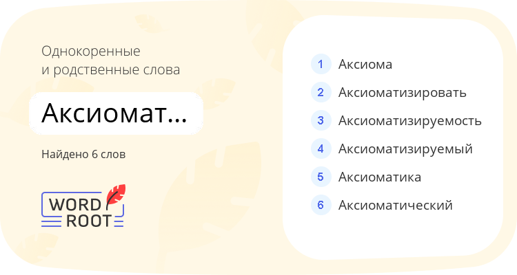 Однокоренные и родственные слова для аксиоматизация