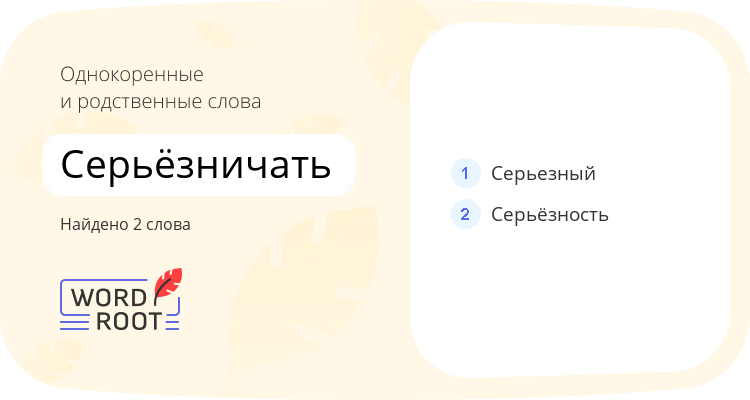 Однокоренные и родственные слова для серьёзничать