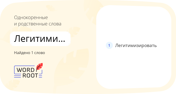 Однокоренные и родственные слова для легитимировать